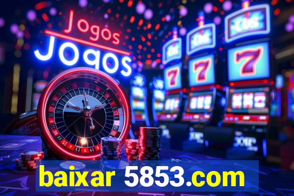 baixar 5853.com